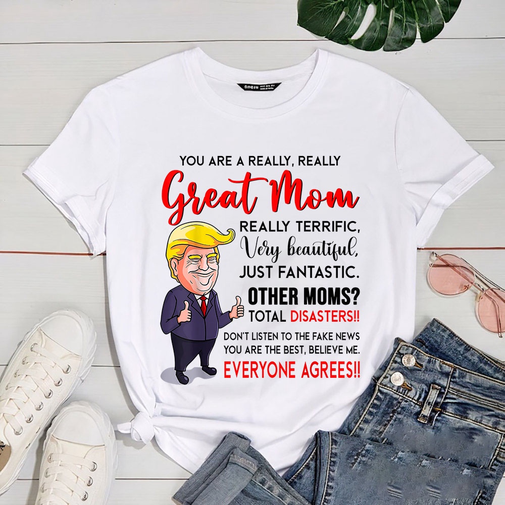 Funny Donald Trump You’re A Really Great Mom, Mom Life T Shirt