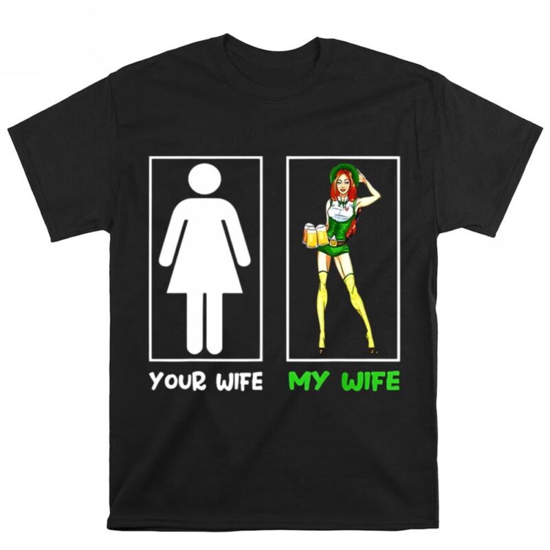 Your Wife Vs My Wife Sexy Leprechaun St Patrick Day Unisex T Shirt