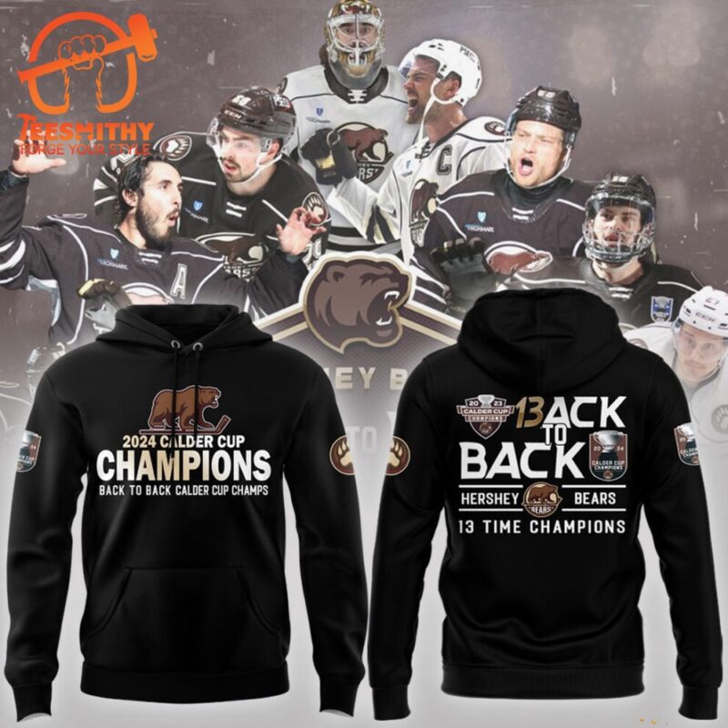 Hershey Bears Calder Cup Back To Back 13 Time Champions 2024 Hoodie Shirt