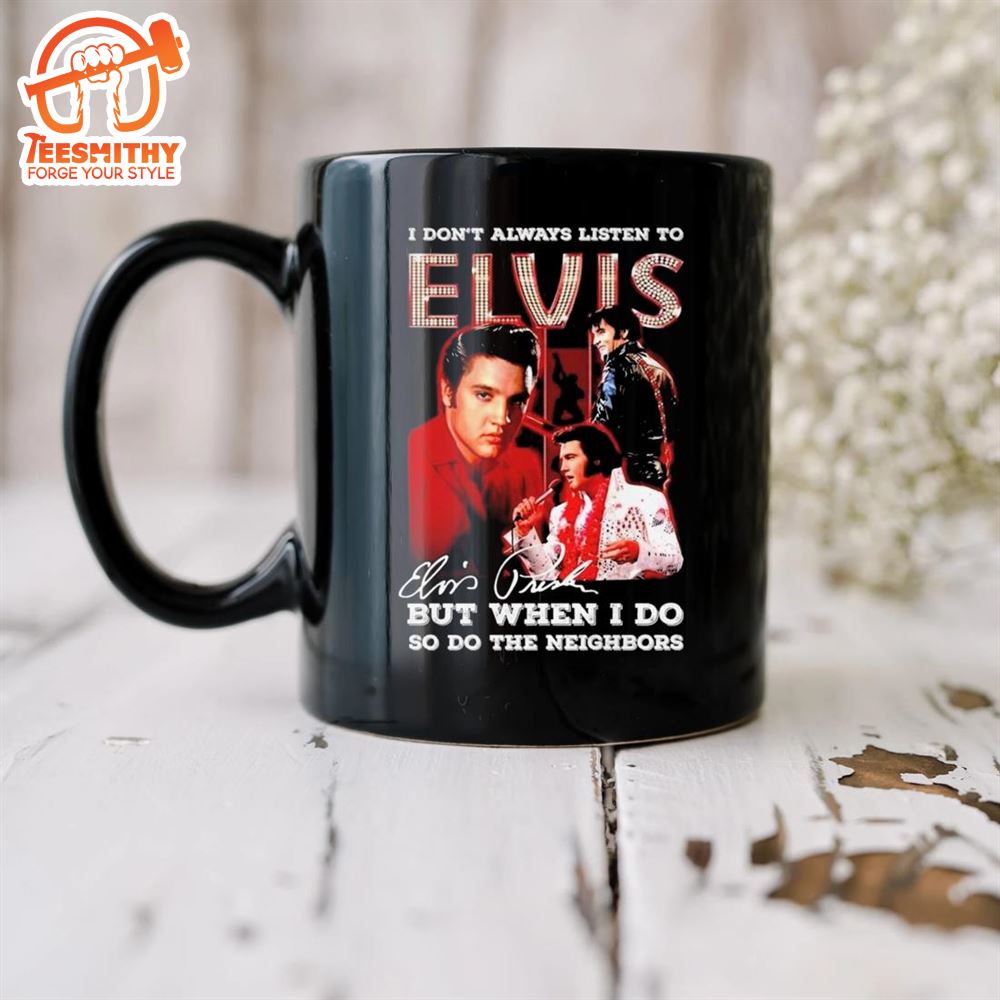 I Don’t Always Listen To Elvis Presley But When I Do So Do The Neighbors Signature Mug