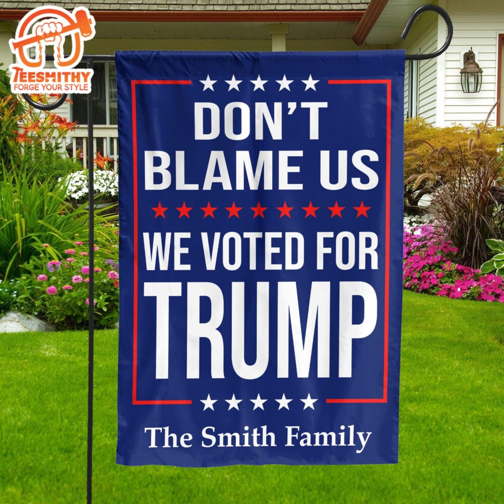 Don’t Blame Us, We Voted For Trump Donald Trump Garden Flag