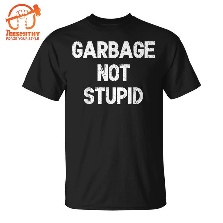 Garbage Not Stupid Trump 47T-Shirt