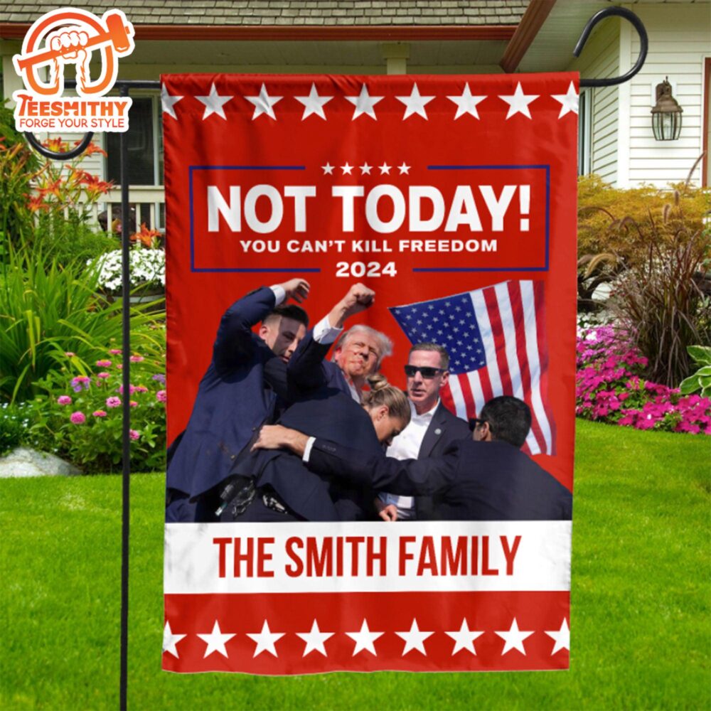 Not Today You Can’t Kill Freedom Trump Fight 2024 Garden Flag