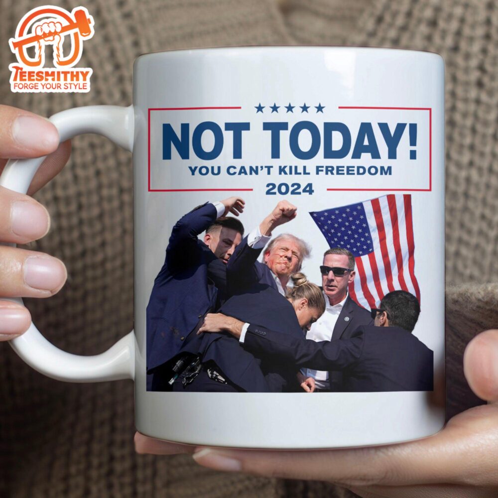 Not Today You Can’t Kill Freedom Trump Fight 2024 Mug