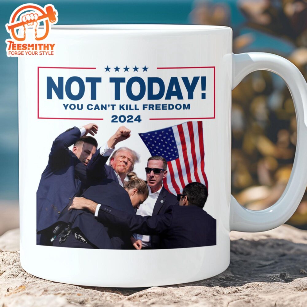 Not Today You Can’t Kill Freedom Trump Fight 2024 Mug